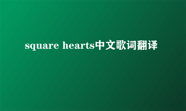 square hearts中文歌词翻译