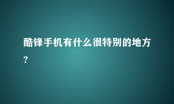 酷锋手机有什么很特别的地方?