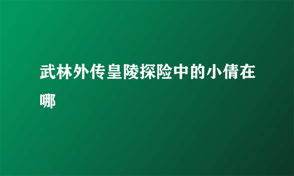 武林外传皇陵探险中的小倩在哪