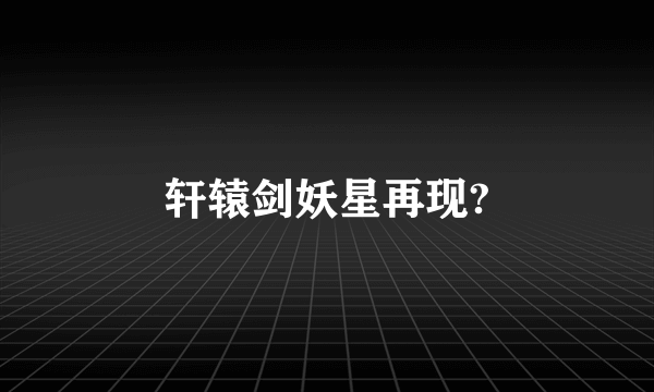 轩辕剑妖星再现?