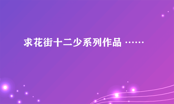 求花街十二少系列作品 ……