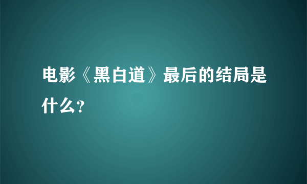 电影《黑白道》最后的结局是什么？