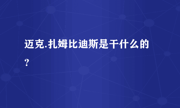 迈克.扎姆比迪斯是干什么的？