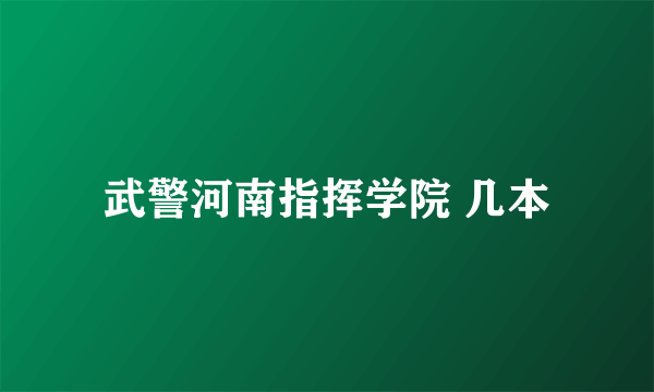 武警河南指挥学院 几本