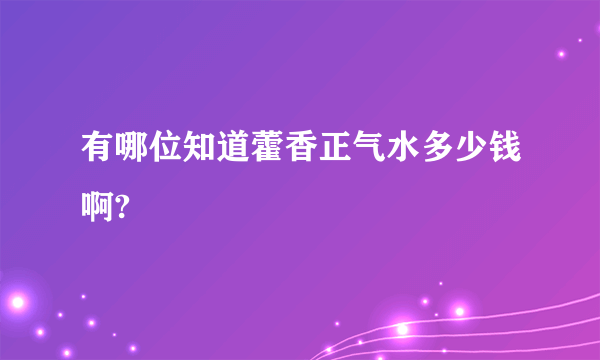 有哪位知道藿香正气水多少钱啊?