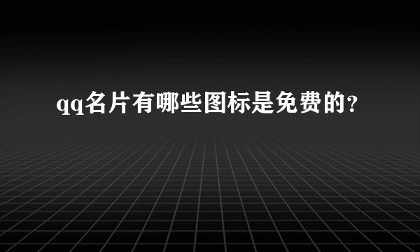 qq名片有哪些图标是免费的？