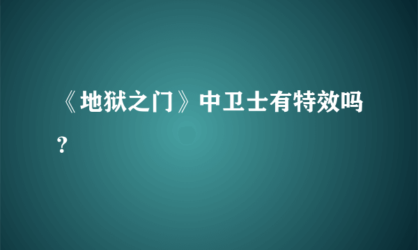 《地狱之门》中卫士有特效吗？