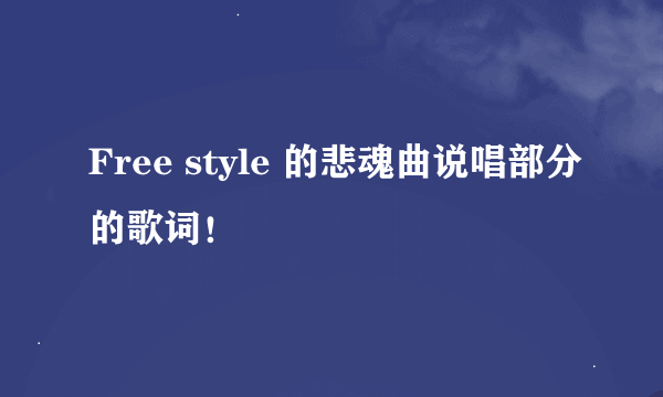 Free style 的悲魂曲说唱部分的歌词！