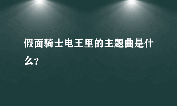 假面骑士电王里的主题曲是什么？