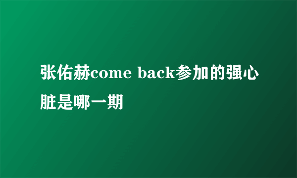 张佑赫come back参加的强心脏是哪一期