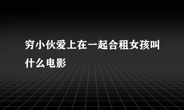 穷小伙爱上在一起合租女孩叫什么电影