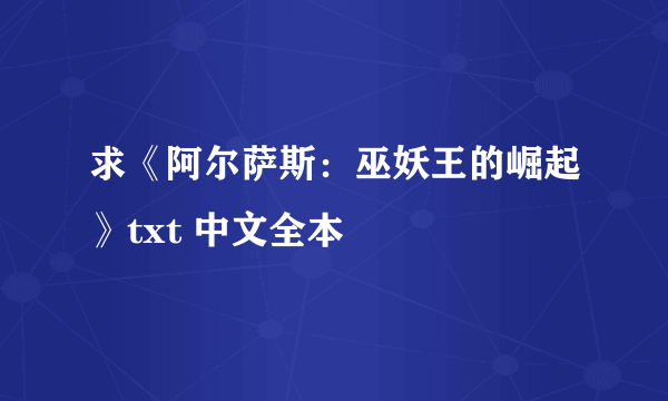 求《阿尔萨斯：巫妖王的崛起》txt 中文全本