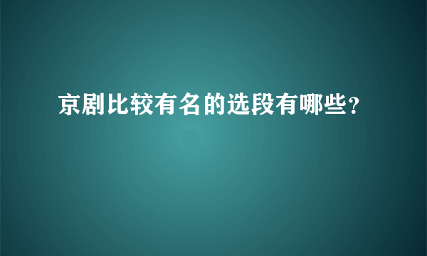 京剧比较有名的选段有哪些？