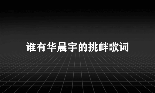 谁有华晨宇的挑衅歌词