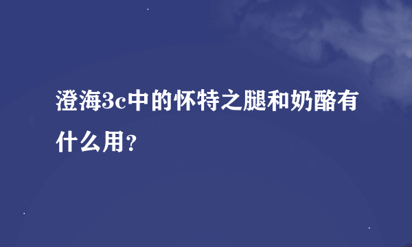 澄海3c中的怀特之腿和奶酪有什么用？