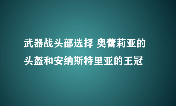 武器战头部选择 奥蕾莉亚的头盔和安纳斯特里亚的王冠