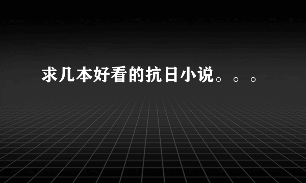 求几本好看的抗日小说。。。