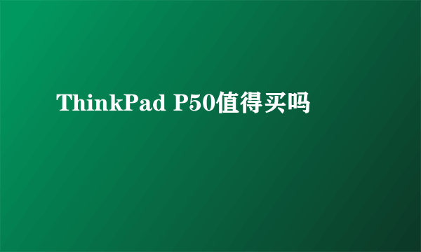 ThinkPad P50值得买吗