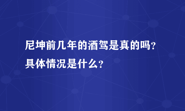 尼坤前几年的酒驾是真的吗？具体情况是什么？