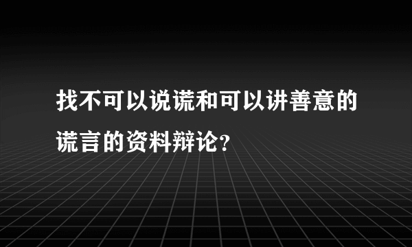 找不可以说谎和可以讲善意的谎言的资料辩论？