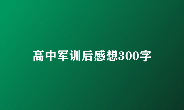 高中军训后感想300字