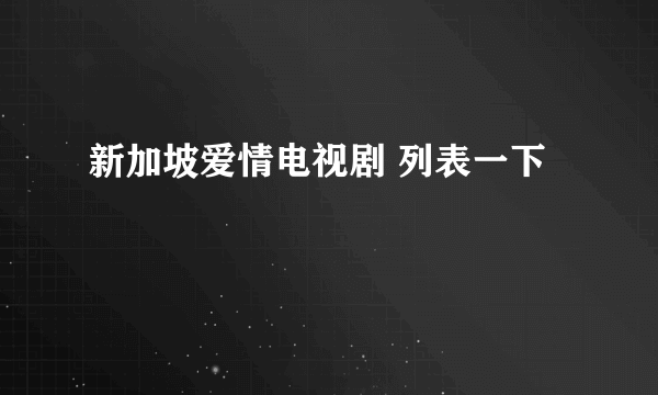 新加坡爱情电视剧 列表一下