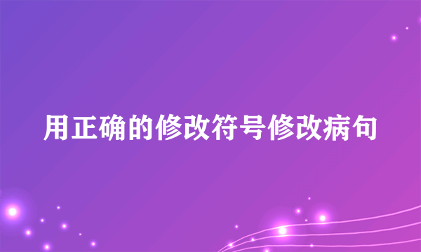 用正确的修改符号修改病句