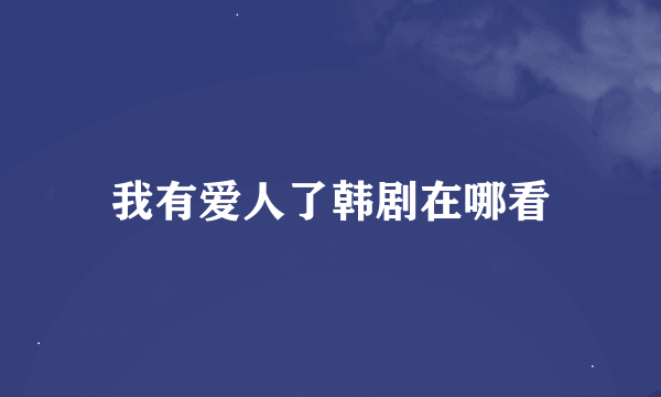 我有爱人了韩剧在哪看