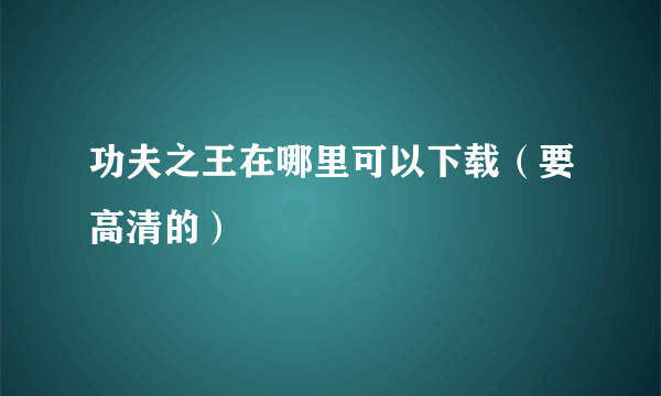 功夫之王在哪里可以下载（要高清的）