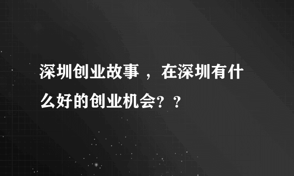 深圳创业故事 ，在深圳有什么好的创业机会？？