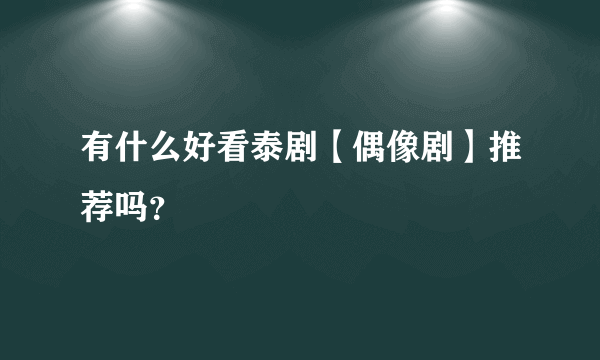 有什么好看泰剧【偶像剧】推荐吗？