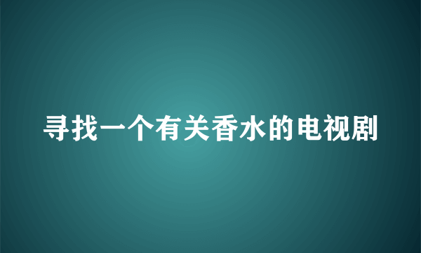 寻找一个有关香水的电视剧