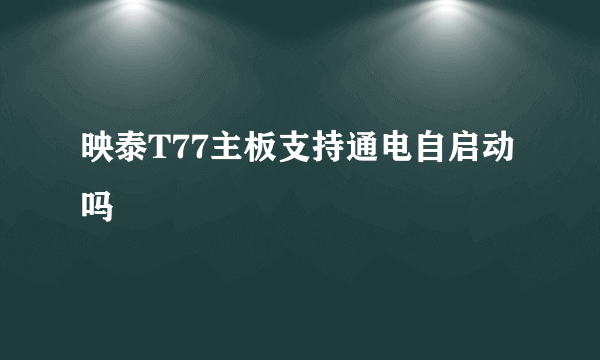 映泰T77主板支持通电自启动吗