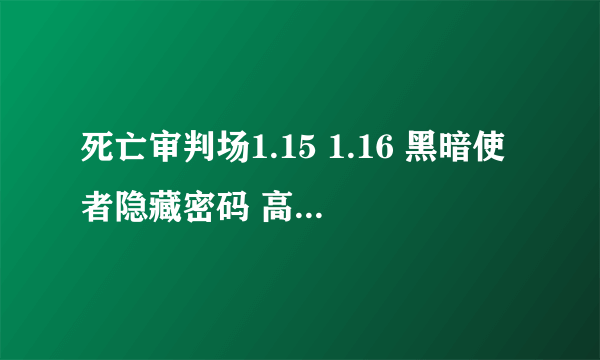 死亡审判场1.15 1.16 黑暗使者隐藏密码 高分求解答