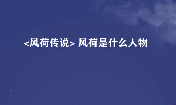 <风荷传说> 风荷是什么人物