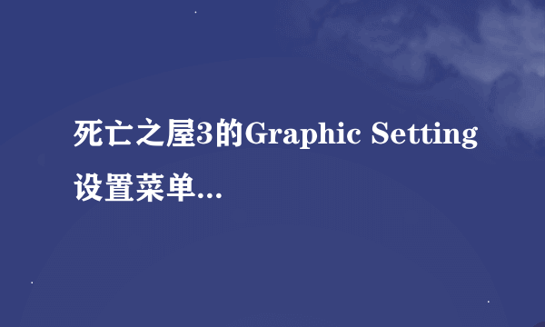 死亡之屋3的Graphic Setting设置菜单的中文翻译！！！