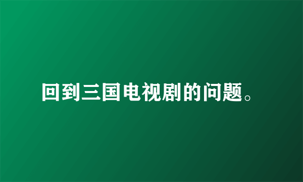 回到三国电视剧的问题。