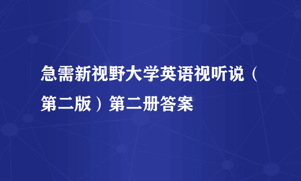 急需新视野大学英语视听说（第二版）第二册答案