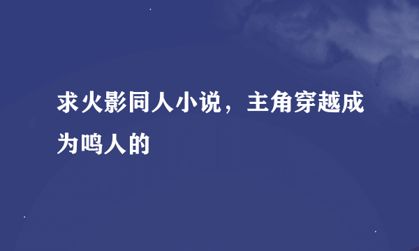 求火影同人小说，主角穿越成为鸣人的