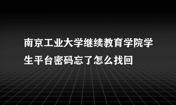 南京工业大学继续教育学院学生平台密码忘了怎么找回