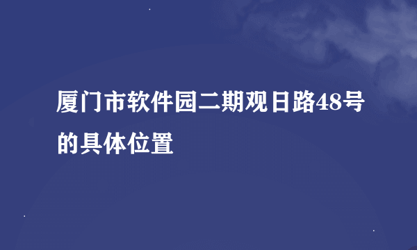 厦门市软件园二期观日路48号的具体位置