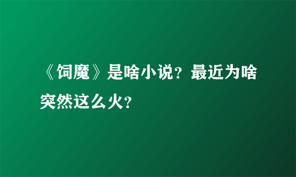 《饲魔》是啥小说？最近为啥突然这么火？