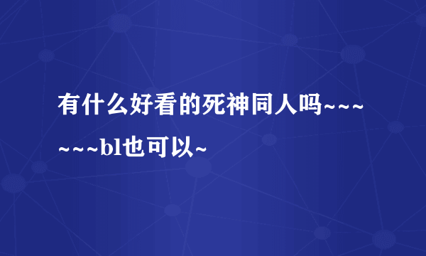 有什么好看的死神同人吗~~~~~~bl也可以~