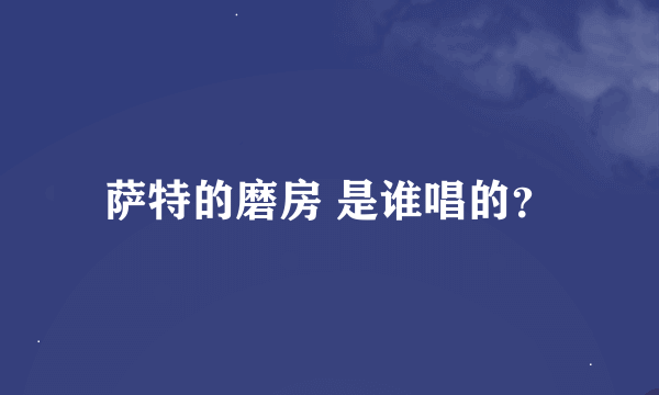 萨特的磨房 是谁唱的？