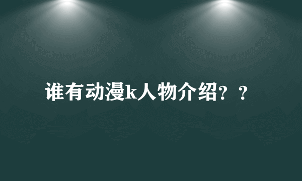 谁有动漫k人物介绍？？