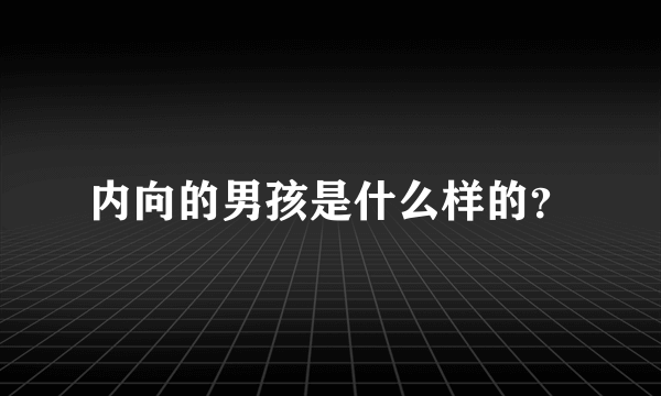 内向的男孩是什么样的？