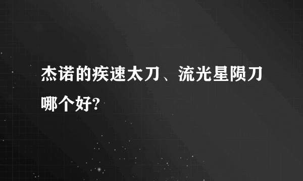 杰诺的疾速太刀、流光星陨刀哪个好?