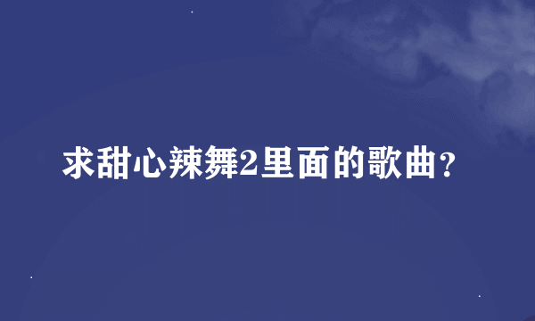 求甜心辣舞2里面的歌曲？