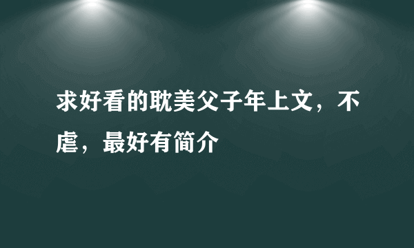 求好看的耽美父子年上文，不虐，最好有简介