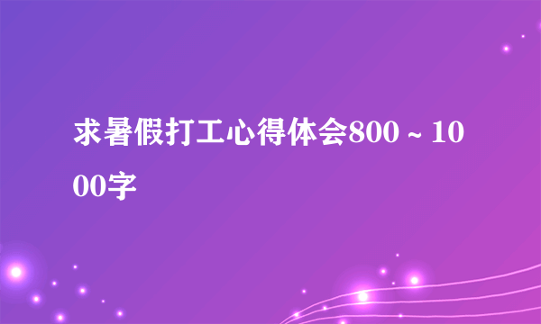 求暑假打工心得体会800～1000字